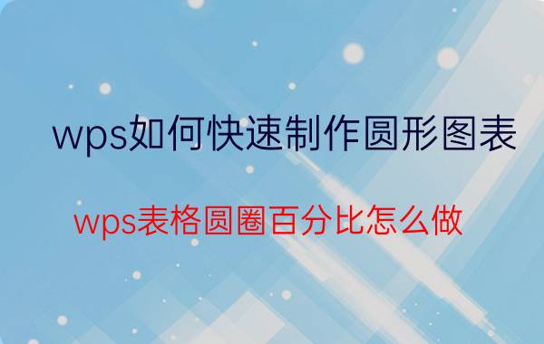 wps如何快速制作圆形图表 wps表格圆圈百分比怎么做？